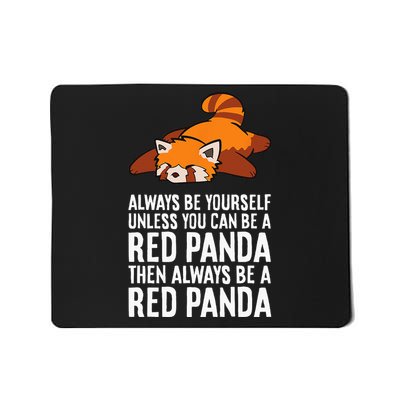 Red Panda Always Be Yourself Unless You Can Be A Red Panda Mousepad