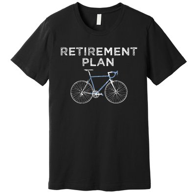 Retirement Plan Cycling Gift Bike Biking Retired Cyclist Premium T-Shirt