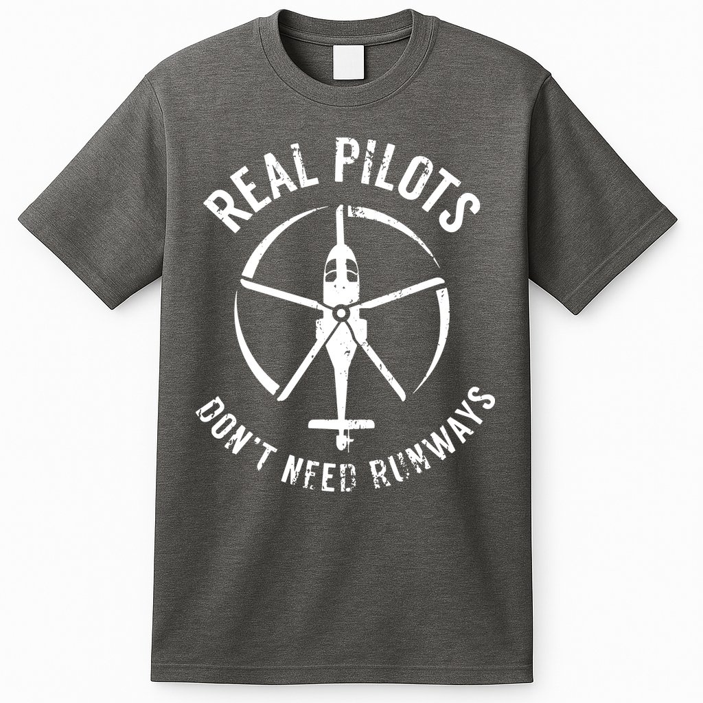 Real Pilots Dont Need Runways Pilot Helicopter T-Shirt