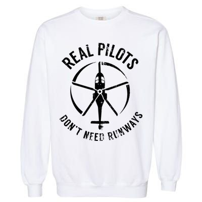 Real Pilots Dont Need Runways Pilot Helicopter Garment-Dyed Sweatshirt