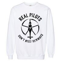 Real Pilots Dont Need Runways Pilot Helicopter Garment-Dyed Sweatshirt