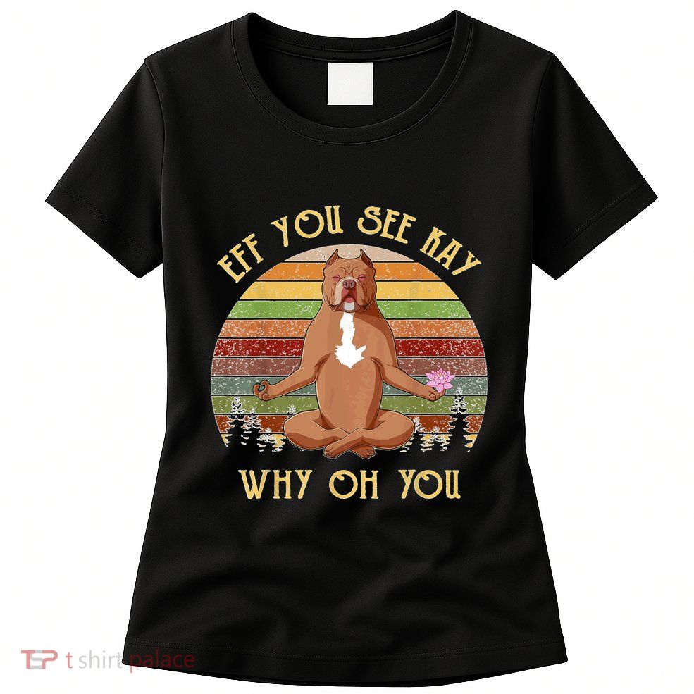 Retro Pitbull Dog Yoga Eff You See Kay Why Oh You Womens T-Shirt