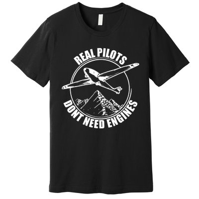 Real Pilots Dont Need Engines Glider Pilot Gift Premium T-Shirt