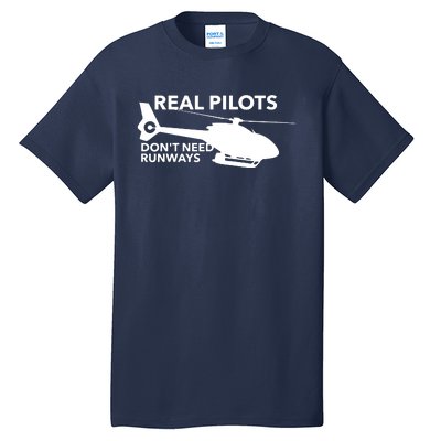 Real Pilots Dont Need Runways Helicopter Pilot Tall T-Shirt