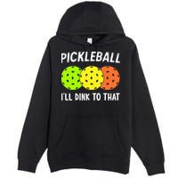 Retro Pickleball Gift Pickleball Players I'll Dink to That Premium Pullover Hoodie