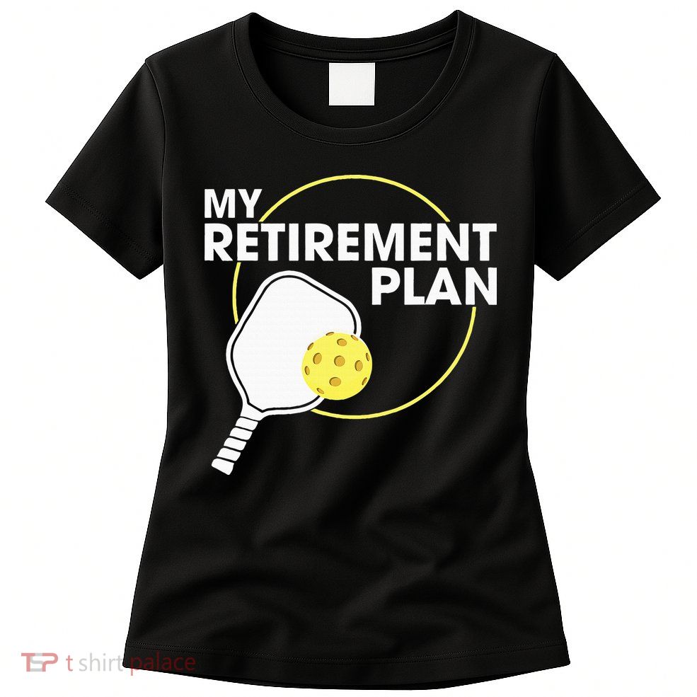 Retired Pickleball My Retirement Plan Pickleball Paddle Womens T-Shirt