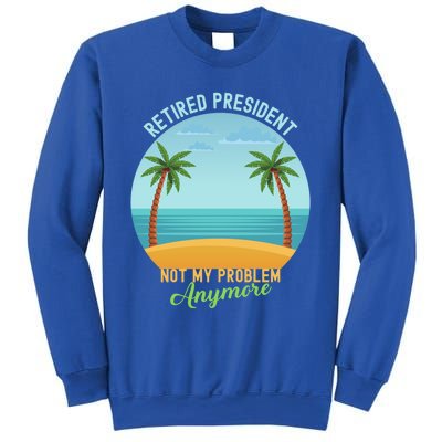 Retired President Not My Problem Anymore Retiret Gift Sweatshirt