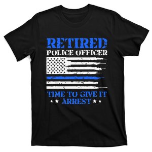 Retired Police Officer Time To Give It Arrest Funny T-Shirt