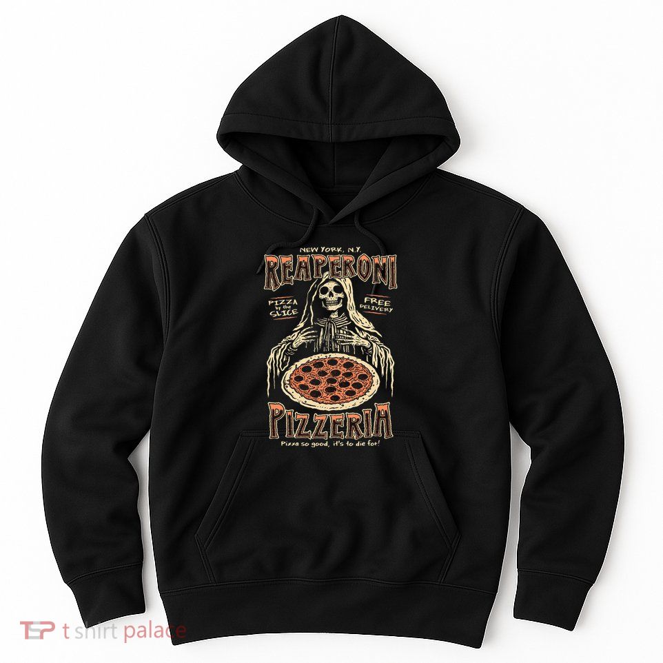 Reaperoni Pizzeria Pizza So Good ItS To Die For Hoodie