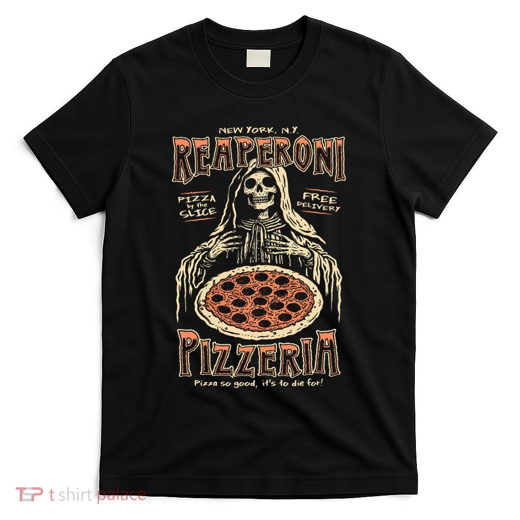 Reaperoni Pizzeria Pizza So Good ItS To Die For T-Shirt