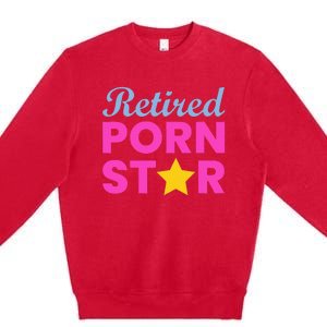 Retired Porn Star Funny Naughty Adult Humor Retirement Premium Crewneck Sweatshirt