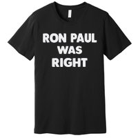 Ron Paul Was Right Premium T-Shirt