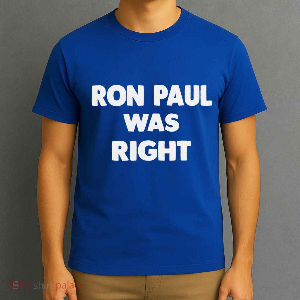 Ron Paul Was Right T-Shirt