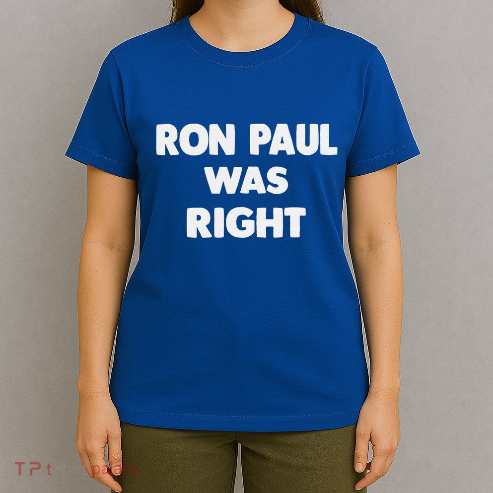 Ron Paul Was Right T-Shirt