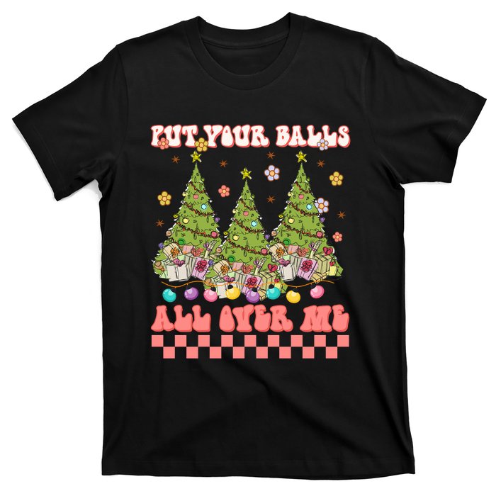 Retro Put Your Balls All Over Me Christmas Tree Merry Xmas T-Shirt