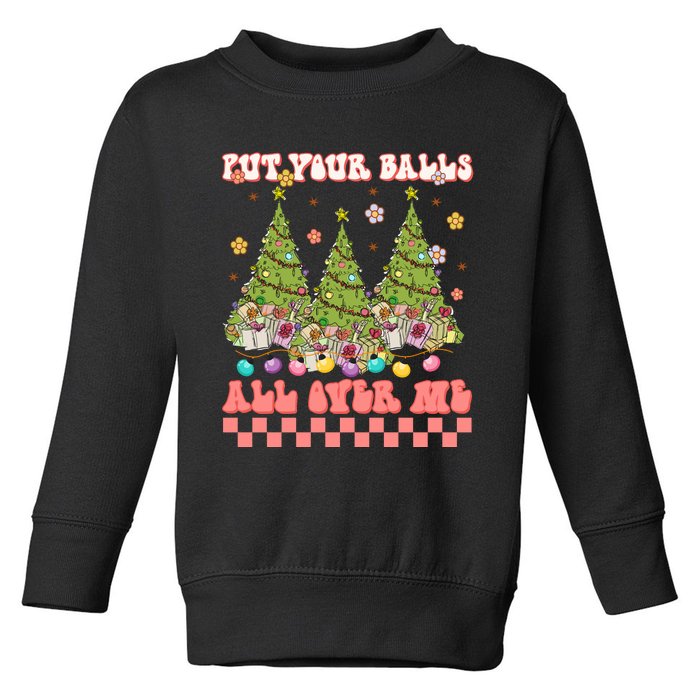 Retro Put Your Balls All Over Me Christmas Tree Merry Xmas Toddler Sweatshirt