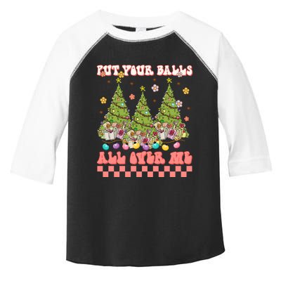 Retro Put Your Balls All Over Me Christmas Tree Merry Xmas Toddler Fine Jersey T-Shirt