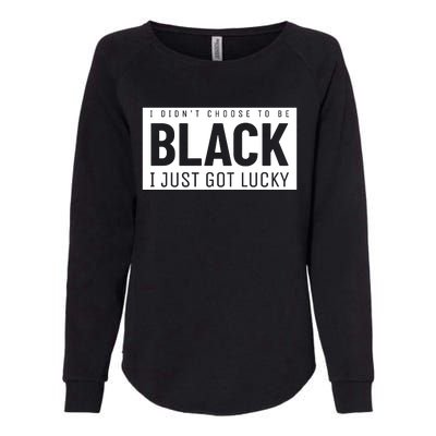 Real Quote I Didn't Choose To Be Black I Just Got Lucky Gift Womens California Wash Sweatshirt