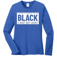 Real Quote I Didn't Choose To Be Black I Just Got Lucky Gift Ladies Long Sleeve Shirt