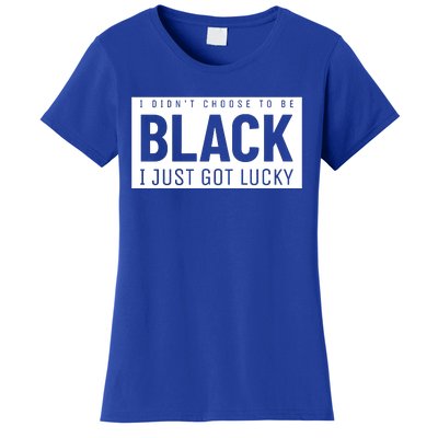 Real Quote I Didn't Choose To Be Black I Just Got Lucky Gift Women's T-Shirt