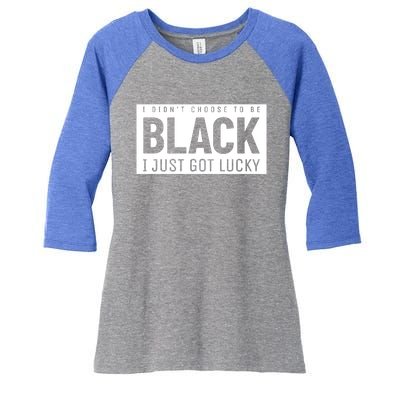 Real Quote I Didn't Choose To Be Black I Just Got Lucky Gift Women's Tri-Blend 3/4-Sleeve Raglan Shirt