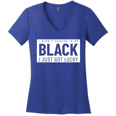 Real Quote I Didn't Choose To Be Black I Just Got Lucky Gift Women's V-Neck T-Shirt