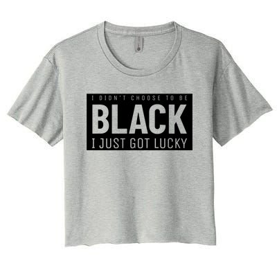 Real Quote I Didn't Choose To Be Black I Just Got Lucky Gift Women's Crop Top Tee