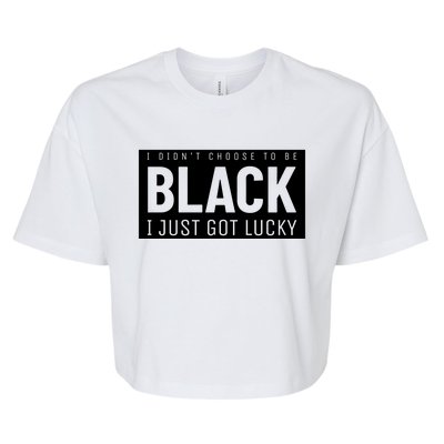 Real Quote I Didn't Choose To Be Black I Just Got Lucky Gift Bella+Canvas Jersey Crop Tee