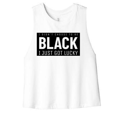 Real Quote I Didn't Choose To Be Black I Just Got Lucky Gift Women's Racerback Cropped Tank