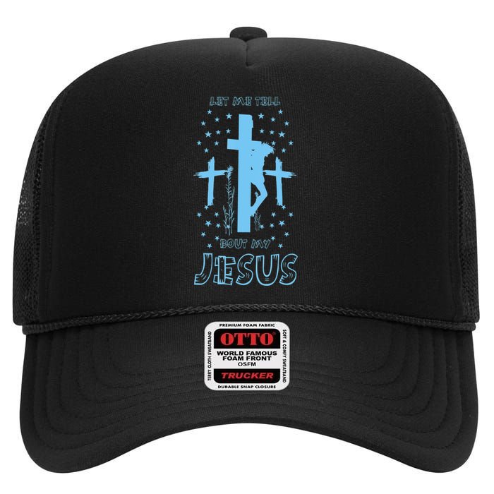 Religious Quote Let Me Tell You About My Jesus Christian High Crown Mesh Back Trucker Hat