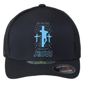 Religious Quote Let Me Tell You About My Jesus Christian Flexfit Unipanel Trucker Cap