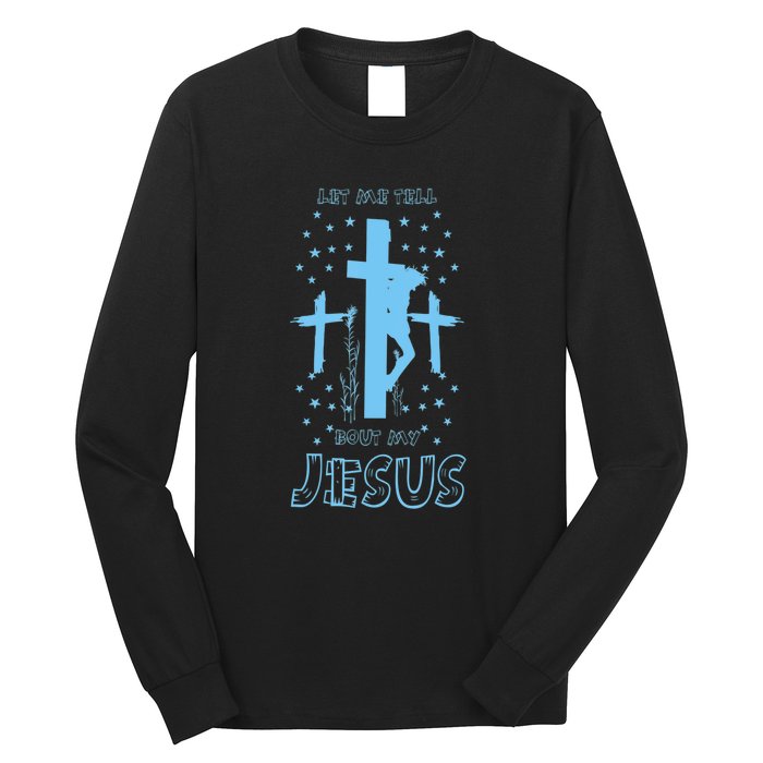 Religious Quote Let Me Tell You About My Jesus Christian Long Sleeve Shirt