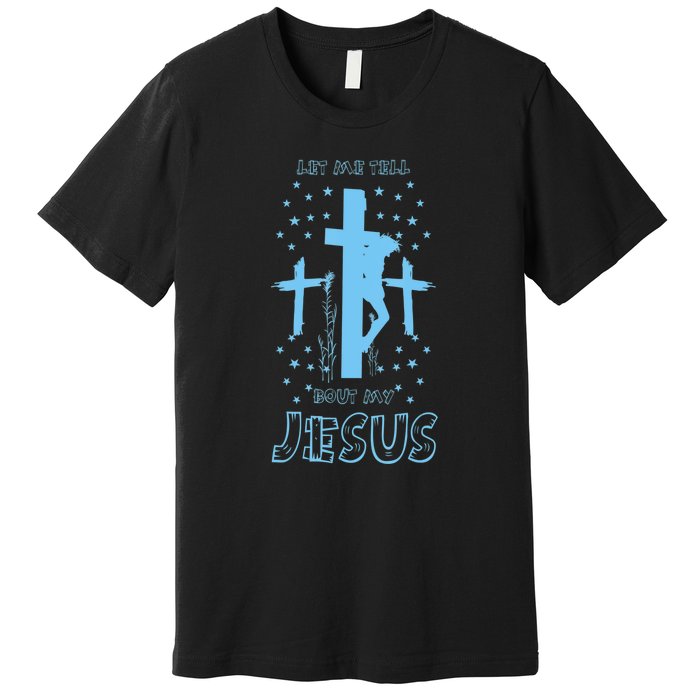 Religious Quote Let Me Tell You About My Jesus Christian Premium T-Shirt