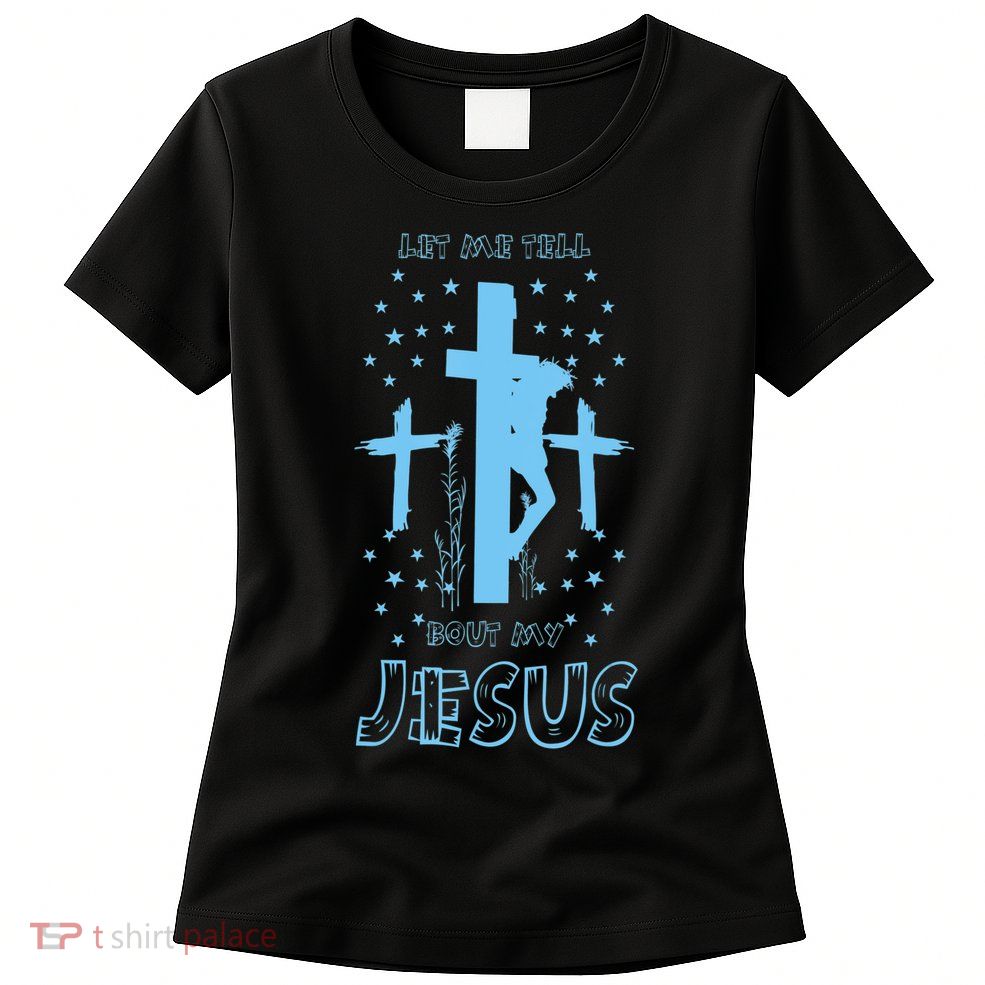 Religious Quote Let Me Tell You About My Jesus Christian Womens T-Shirt