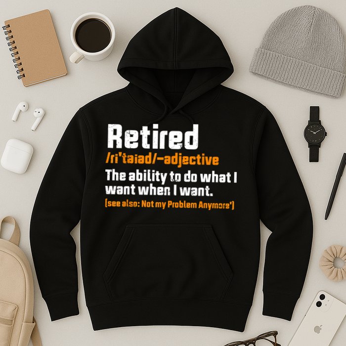 Retirement Retired Definition To Do What I Want Funny Hoodie