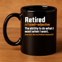Retirement Retired Definition To Do What I Want Funny 11oz C Handle Ceramic Mug