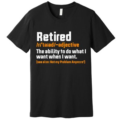 Retirement Retired Definition To Do What I Want Funny Premium T-Shirt