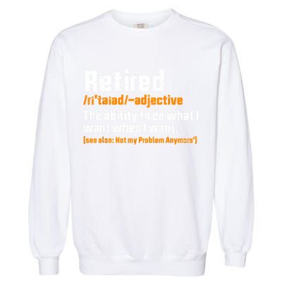 Retirement Retired Definition To Do What I Want Funny Garment-Dyed Sweatshirt