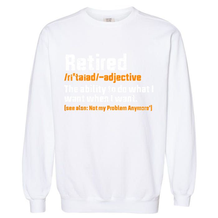 Retirement Retired Definition To Do What I Want Funny Garment-Dyed Sweatshirt