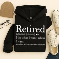Retirement Retired Definition Funny I Do What I Want When I Want Hoodie