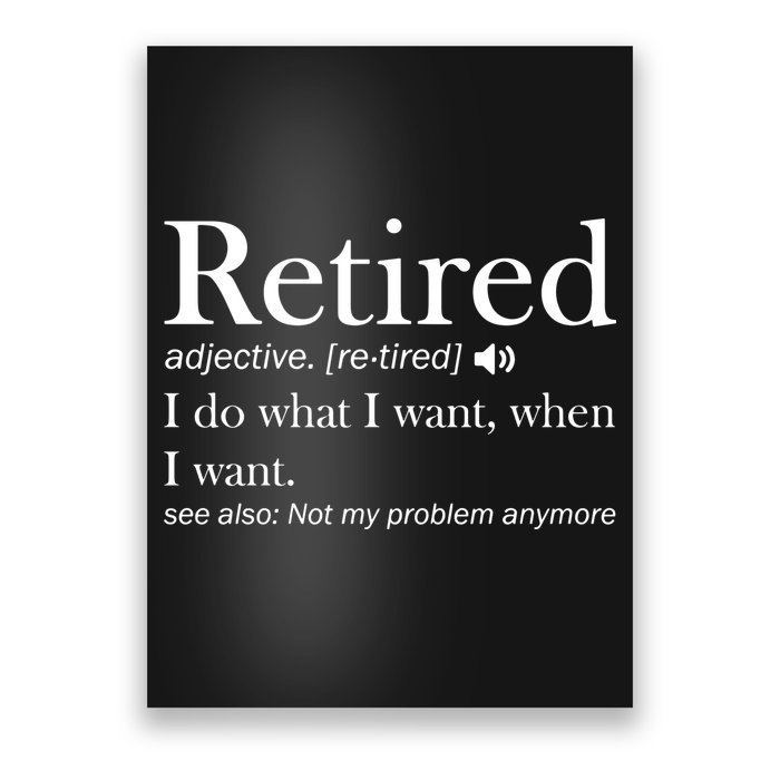 Retirement Retired Definition Funny I Do What I Want When I Want Poster
