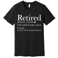Retirement Retired Definition Funny I Do What I Want When I Want Premium T-Shirt