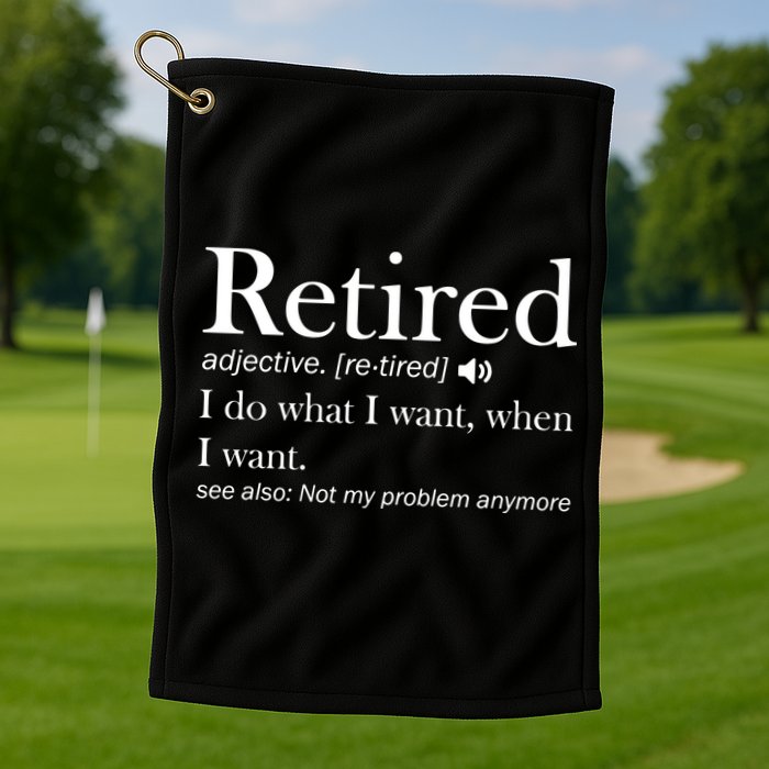 Retirement Retired Definition Funny I Do What I Want When I Want Golf Towel