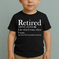 Retirement Retired Definition Funny I Do What I Want When I Want Toddler T-Shirt