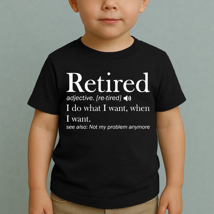 Retirement Retired Definition Funny I Do What I Want When I Want Toddler T-Shirt