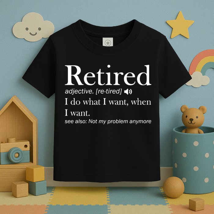 Retirement Retired Definition Funny I Do What I Want When I Want Toddler T-Shirt