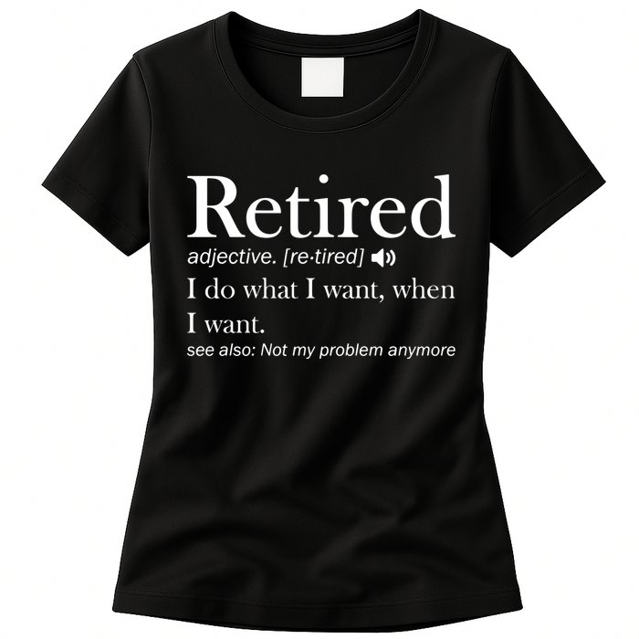 Retirement Retired Definition Funny I Do What I Want When I Want Womens T-Shirt