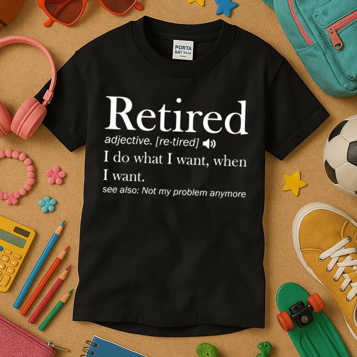 Retirement Retired Definition Funny I Do What I Want When I Want Kids T-Shirt
