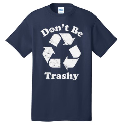 Recycling Recycle Earth Day Gift Don't Be Trashy Tall T-Shirt