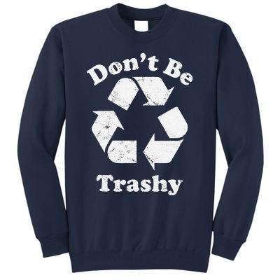 Recycling Recycle Earth Day Gift Don't Be Trashy Tall Sweatshirt